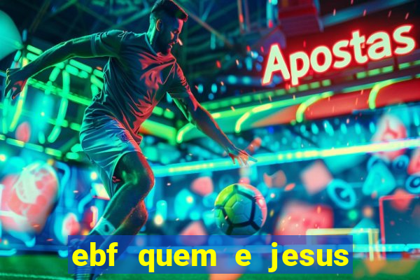 ebf quem e jesus ebf jesus meu super heroi